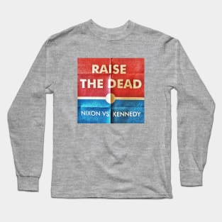 Raise The Dead: 1960 "Nixon Vs. Kennedy" Long Sleeve T-Shirt